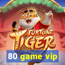 80 game vip